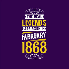 The real legend are born in February 1868. Born in February 1868 Retro Vintage Birthday