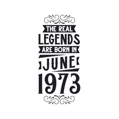 Born in June 1973 Retro Vintage Birthday, real legend are born in June 1973