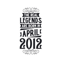 Born in April 2012 Retro Vintage Birthday, real legend are born in April 2012