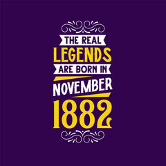 The real legend are born in November 1882. Born in November 1882 Retro Vintage Birthday