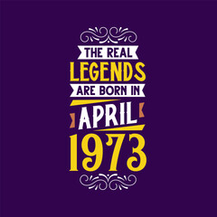 The real legend are born in April 1973. Born in April 1973 Retro Vintage Birthday