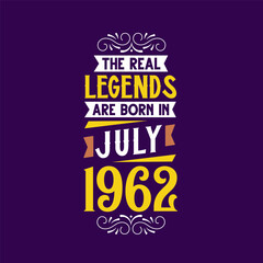 The real legend are born in July 1962. Born in July 1962 Retro Vintage Birthday