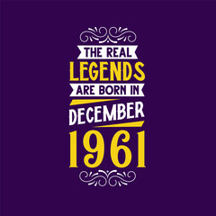 The real legend are born in December 1961. Born in December 1961 Retro Vintage Birthday