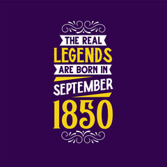 The real legend are born in September 1850. Born in September 1850 Retro Vintage Birthday