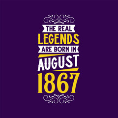 The real legend are born in August 1867. Born in August 1867 Retro Vintage Birthday