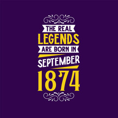 The real legend are born in September 1874. Born in September 1874 Retro Vintage Birthday