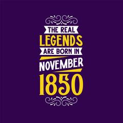 The real legend are born in November 1850. Born in November 1850 Retro Vintage Birthday