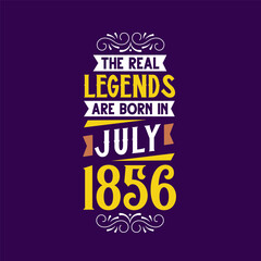 The real legend are born in July 1856. Born in July 1856 Retro Vintage Birthday