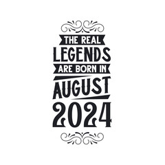 Born in August 2024 Retro Vintage Birthday, real legend are born in August 2024