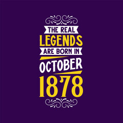 The real legend are born in October 1878. Born in October 1878 Retro Vintage Birthday