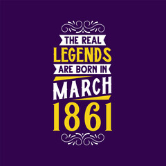 The real legend are born in March 1861. Born in March 1861 Retro Vintage Birthday