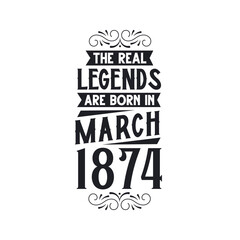 Born in March 1874 Retro Vintage Birthday, real legend are born in March 1874