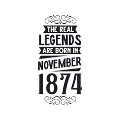 Born in November 1874 Retro Vintage Birthday, real legend are born in November 1874
