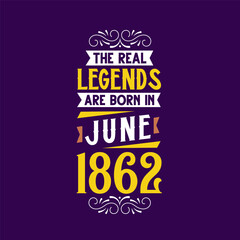 The real legend are born in June 1862. Born in June 1862 Retro Vintage Birthday