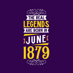 The real legend are born in June 1879. Born in June 1879 Retro Vintage Birthday
