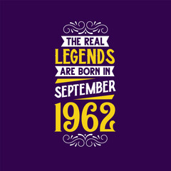The real legend are born in September 1962. Born in September 1962 Retro Vintage Birthday