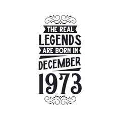 Born in December 1973 Retro Vintage Birthday, real legend are born in December 1973