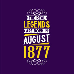 The real legend are born in August 1877. Born in August 1877 Retro Vintage Birthday