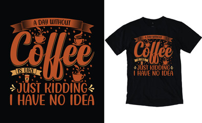 A Day Without Coffee Is Like Just Kidding I Have No Idea