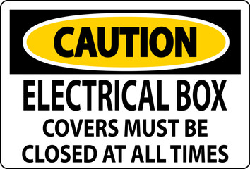 Caution Sign Electrical Box Covers Must Be Closed At All Times