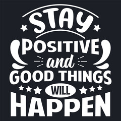 Fototapeta premium Motivational quote. Stay positive and good things will happen. Vector typography lettering design for t-shirt and other uses