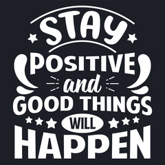 Motivational quote. Stay positive and good things will happen. Vector typography lettering design for t-shirt and other uses