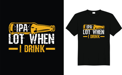 Ipa Lot When I Drink,Funny Drinking Alcohol Saying Retro Vintage Beer T-shirt Design