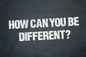 How can you be different?	