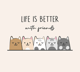 Life is better with friends slogan with cute cats, vector illustration for card, poster, fashion, wall art, sticker designs