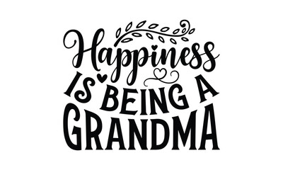 Fototapeta premium Happiness Is Being a Grandma - Grandma T-shirt design, Vector typography for posters, stickers, Cutting Cricut and Silhouette, svg file, banner, card Templet, flyer and mug.
