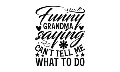 Funny Grandma Saying Can't Tell Me What To Do - Grandma SVG Design, Modern calligraphy, Vector illustration with hand drawn lettering, posters, banners, cards, mugs, Notebooks, white background.