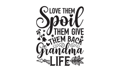 Love Them Spoil Them Give Them Back Grandma Life - Grandma T-shirts design, SVG Files for Cutting, For the design of postcards, Cutting Cricut and Silhouette, EPS 10.