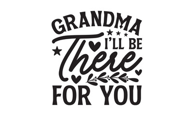 Grandma I’ll Be There For You - Grandma SVG Design, Handmade calligraphy vector illustration, For the design of postcards, Cutting Cricut and Silhouette, EPS 10.