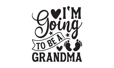 I'm Going to be a Grandma - Grandma T-shirt design, Vector typography for posters, stickers, Cutting Cricut and Silhouette, svg file, banner, card Templet, flyer and mug.