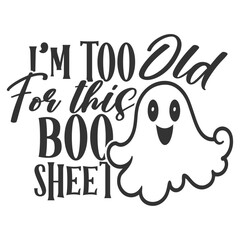 I'm Too Old For This Boo Sheet - Boo Halloween Illustration