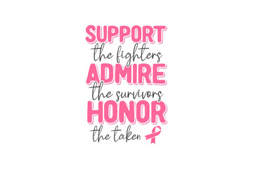Support The Fighters Admire The Survivors Honor The Taken Breast cancer Quote  typography T shirt design