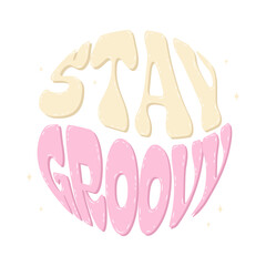 Groovy lettering Stay Groovy. Retro slogans in round shape. Trendy groovy print design for posters, cards, t shirts in 1970s style, groovy lettering. Vector stock illustration. 
