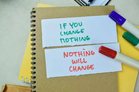 Concept of If You Change Nothing, Nothing Will Change write on sticky notes isolated on Wooden Table.