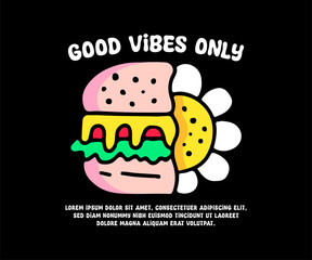 Burger and sunflower with good vibes only text, illustration for logo, t-shirt, sticker, or apparel merchandise. With doodle, retro, groovy, and cartoon style.