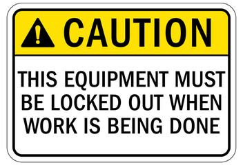 Lock out before maintenance sign and labels this equipment must be locked out when work is being done