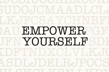 Empower Yourself. Page with letters in typewriter font. Part of the text in dark color. Encouragement, inspiration,  motivation, chance.