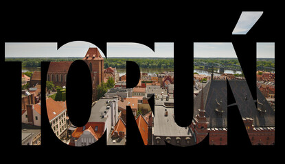 TORUN word- name of Polish city. Text sign with a view of panorama of city with roofs and Vistula riverin background. - 648298987