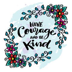 Have courage and be kind, hand lettering. Poster quote.