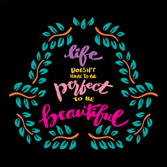 Life doesn't  have to be perfect to be beautiful. Poster motivational quote.