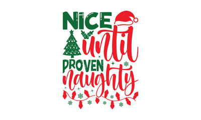 Nice Until Proven Naughty - Christmas T-shirts design, SVG Files for Cutting, For the design of postcards, Cutting Cricut and Silhouette, EPS 10.