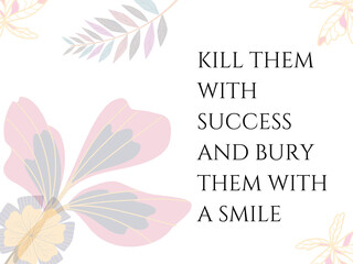 kill them with success and bury them with a smile illustration