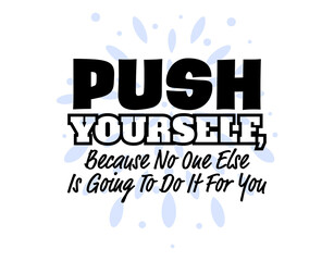 "Push Yourself, Because No One Else Is Going To Do It For You". Inspirational and Motivational Quotes Vector Isolated on White Background. Suitable for Cutting Sticker, Poster, Vinyl, Decals, etc.