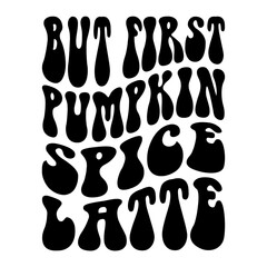 But First Pumpkin Spice Latte Svg