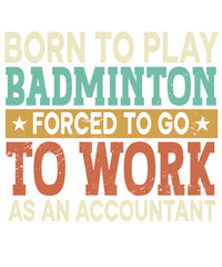 Born To Play Badminton Forced Sports Player Accountant