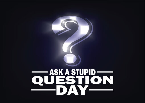 Ask A Stupid Question Day Vector illustration. Suitable for greeting card, poster and banner.